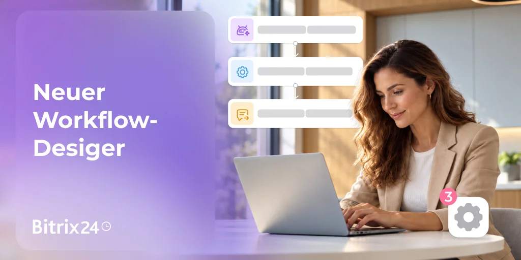 Neuer Workflow-Designer in Bitrix24: Prozesse einfacher automatisieren